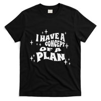 I Have A Concept Of A Plan T-Shirt