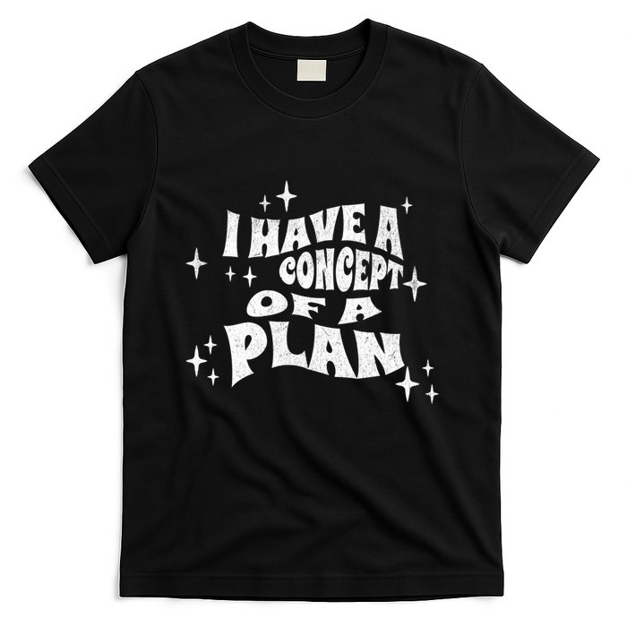 I Have A Concept Of A Plan T-Shirt