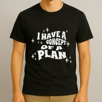 I Have A Concept Of A Plan T-Shirt