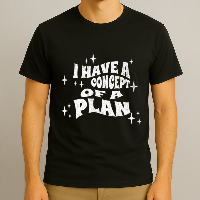 I Have A Concept Of A Plan T-Shirt