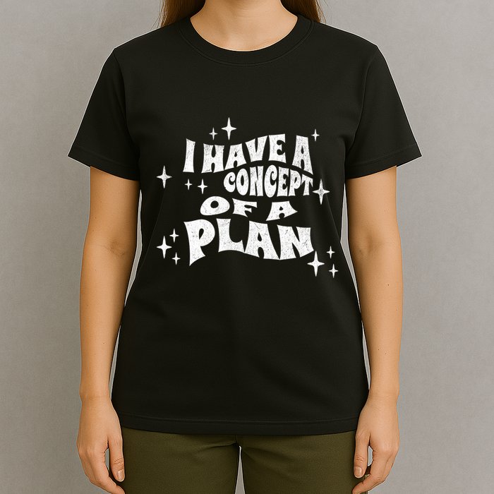 I Have A Concept Of A Plan T-Shirt