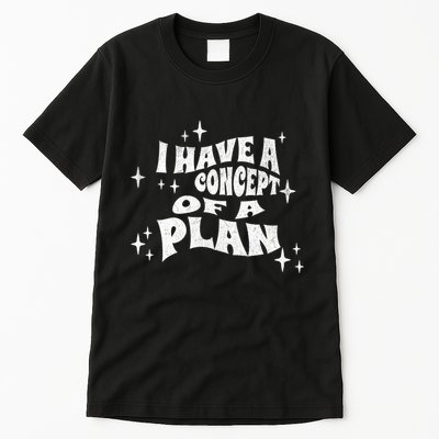 I Have A Concept Of A Plan Tall T-Shirt