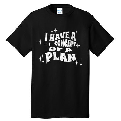 I Have A Concept Of A Plan Tall T-Shirt