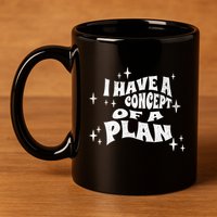 I Have A Concept Of A Plan 11oz C Handle Ceramic Mug