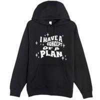 I Have A Concept Of A Plan Premium Pullover Hoodie