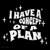 I Have A Concept Of A Plan Poster