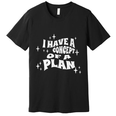 I Have A Concept Of A Plan Premium T-Shirt