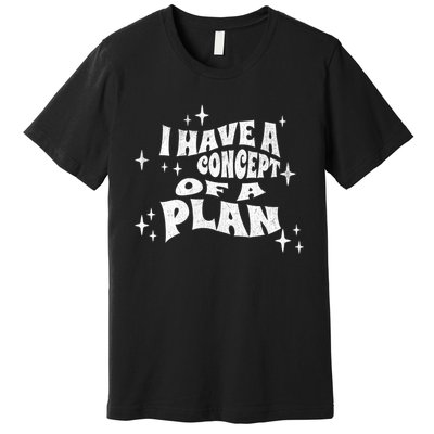 I Have A Concept Of A Plan Premium T-Shirt