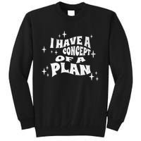 I Have A Concept Of A Plan Tall Sweatshirt