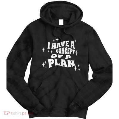 I Have A Concept Of A Plan Tie Dye Hoodie