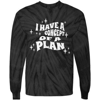 I Have A Concept Of A Plan Tie-Dye Long Sleeve Shirt