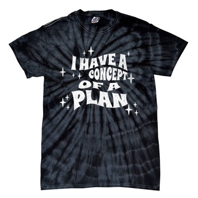 I Have A Concept Of A Plan Tie-Dye T-Shirt