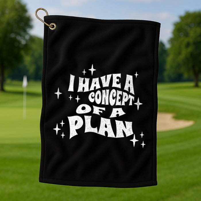 I Have A Concept Of A Plan Golf Towel