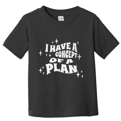 I Have A Concept Of A Plan Toddler T-Shirt