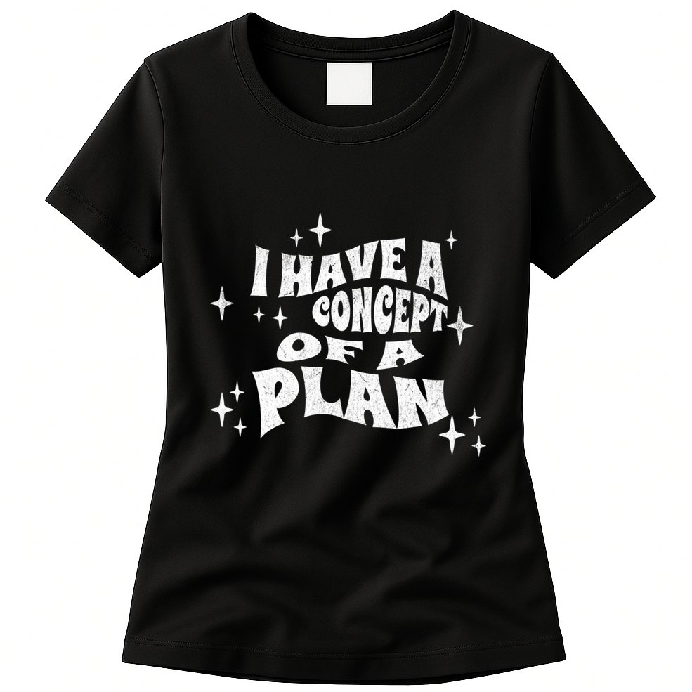 I Have A Concept Of A Plan Womens T-Shirt