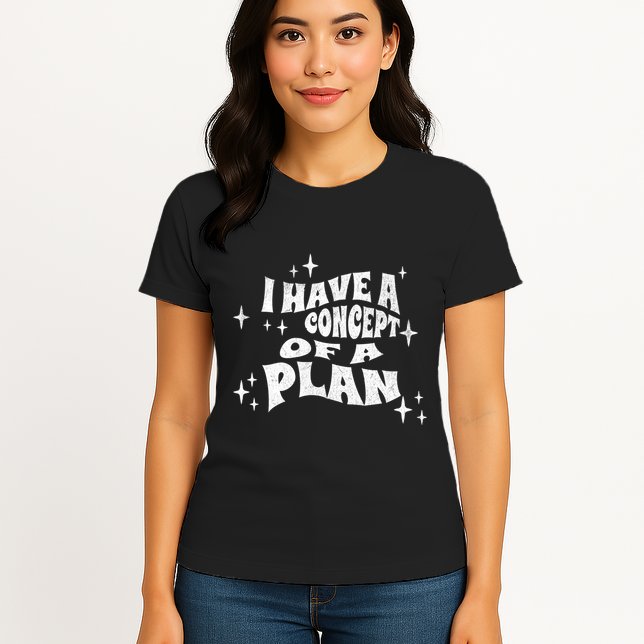 I Have A Concept Of A Plan Womens T-Shirt
