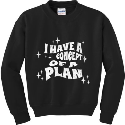 I Have A Concept Of A Plan Kids Sweatshirt