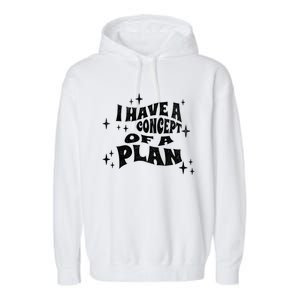 I Have A Concept Of A Plan Garment-Dyed Fleece Hoodie