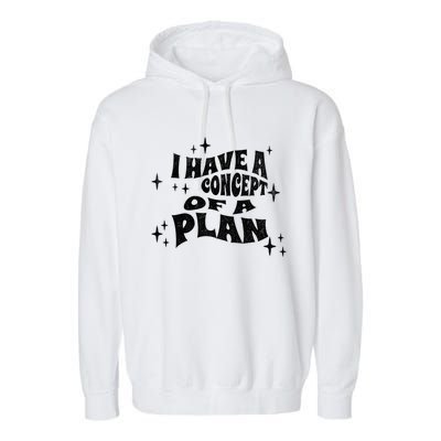 I Have A Concept Of A Plan Garment-Dyed Fleece Hoodie