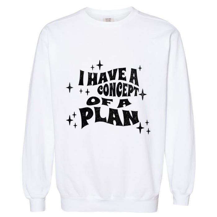 I Have A Concept Of A Plan Garment-Dyed Sweatshirt