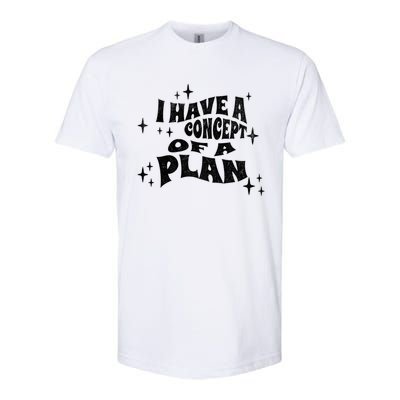 I Have A Concept Of A Plan Softstyle CVC T-Shirt