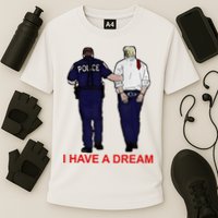 I Have A Dream Police Arrest Trump Performance Shirt