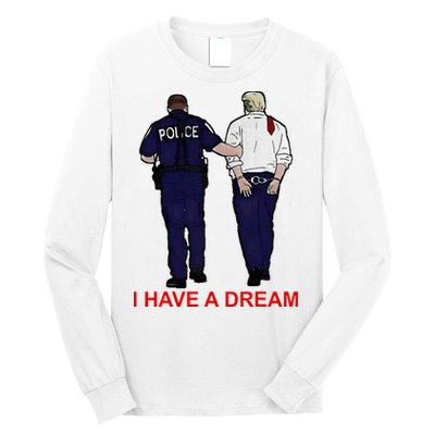 I Have A Dream Police Arrest Trump Long Sleeve Shirt