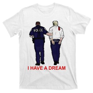 I Have A Dream Police Arrest Trump T-Shirt