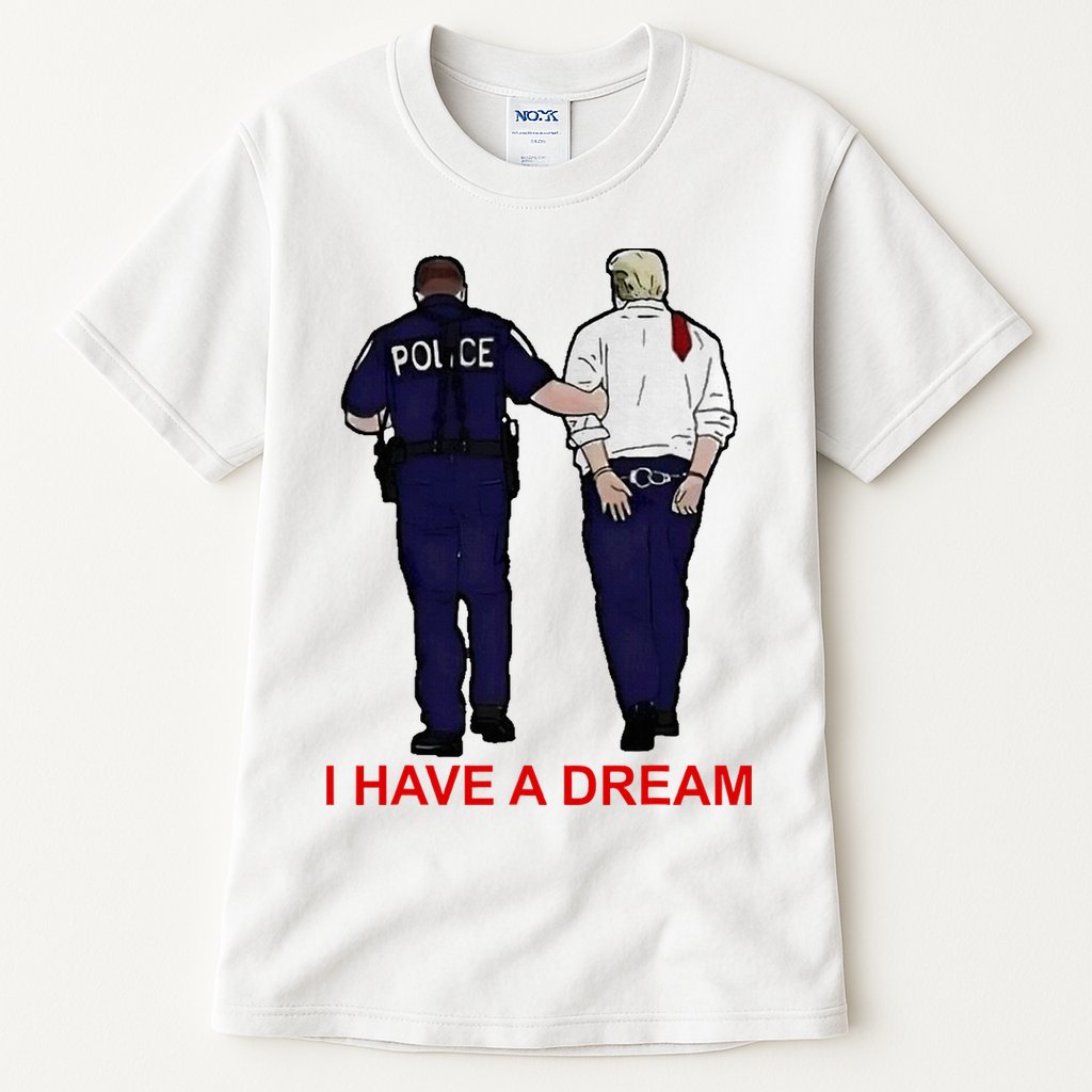 I Have A Dream Police Arrest Trump Tall T-Shirt