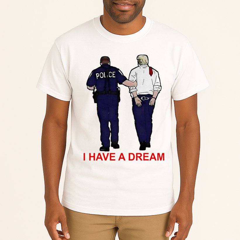 I Have A Dream Police Arrest Trump Tall T-Shirt