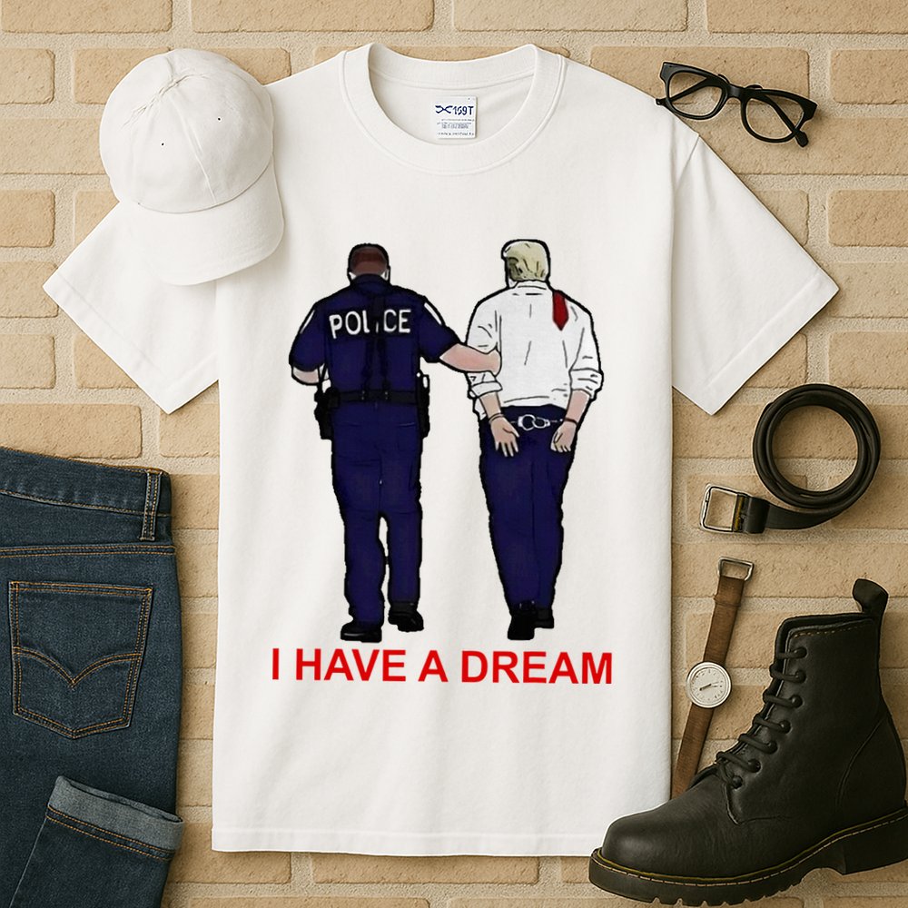 I Have A Dream Police Arrest Trump Tall T-Shirt