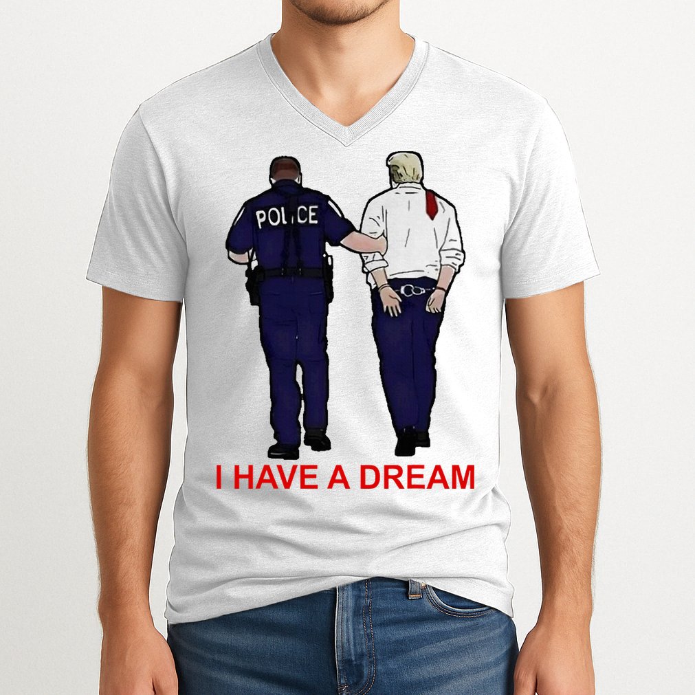 I Have A Dream Police Arrest Trump V-Neck T-Shirt