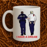 I Have A Dream Police Arrest Trump Mug