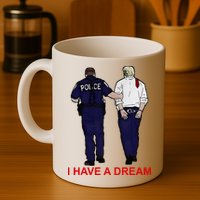 I Have A Dream Police Arrest Trump Mug
