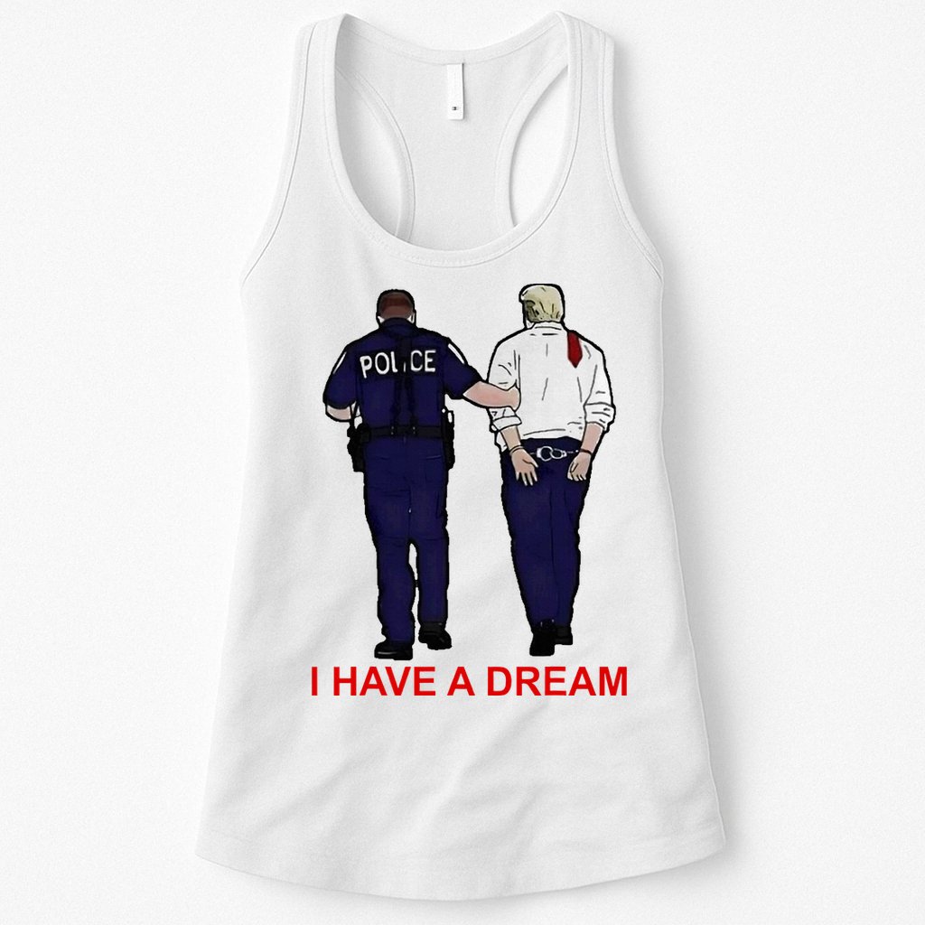 I Have A Dream Police Arrest Trump Womens Tank Top