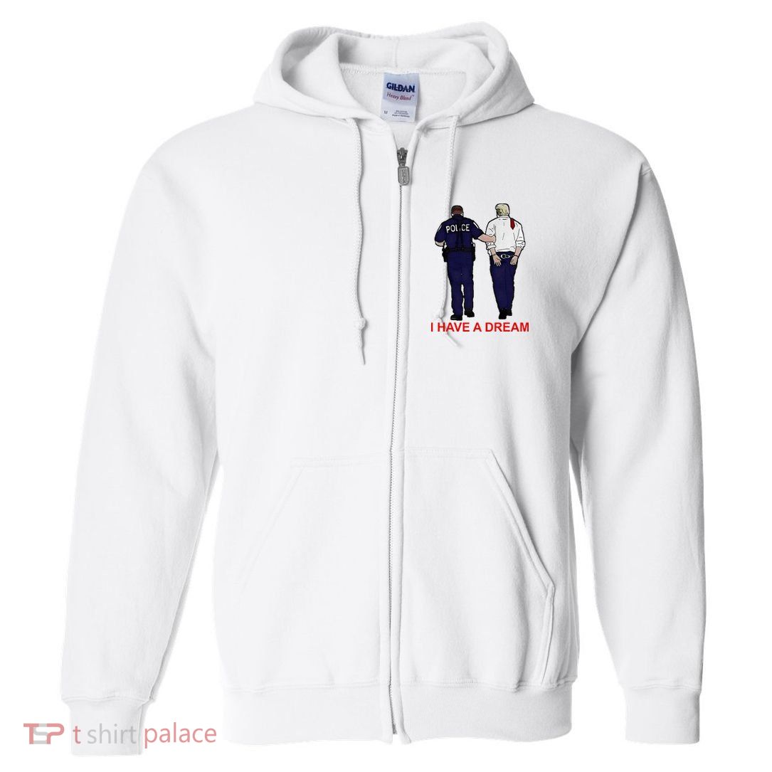 I Have A Dream Police Arrest Trump Full Zip Hoodie