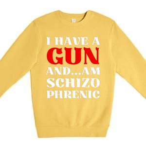 I Have A Gun And Am Schizo Phrenic Funny Sarcasm Premium Crewneck Sweatshirt