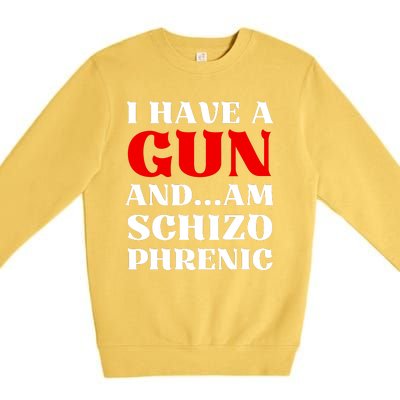 I Have A Gun And Am Schizo Phrenic Funny Sarcasm Premium Crewneck Sweatshirt