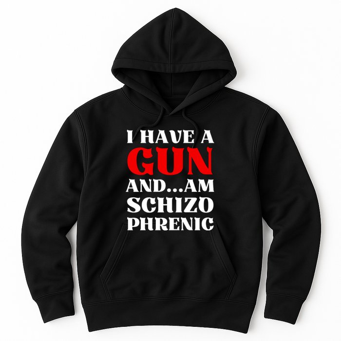 I Have A Gun And Am Schizo Phrenic Funny Sarcasm Hoodie