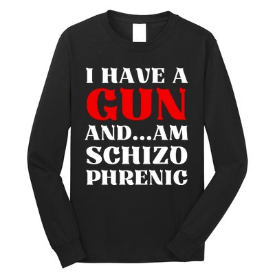 I Have A Gun And Am Schizo Phrenic Funny Sarcasm Long Sleeve Shirt