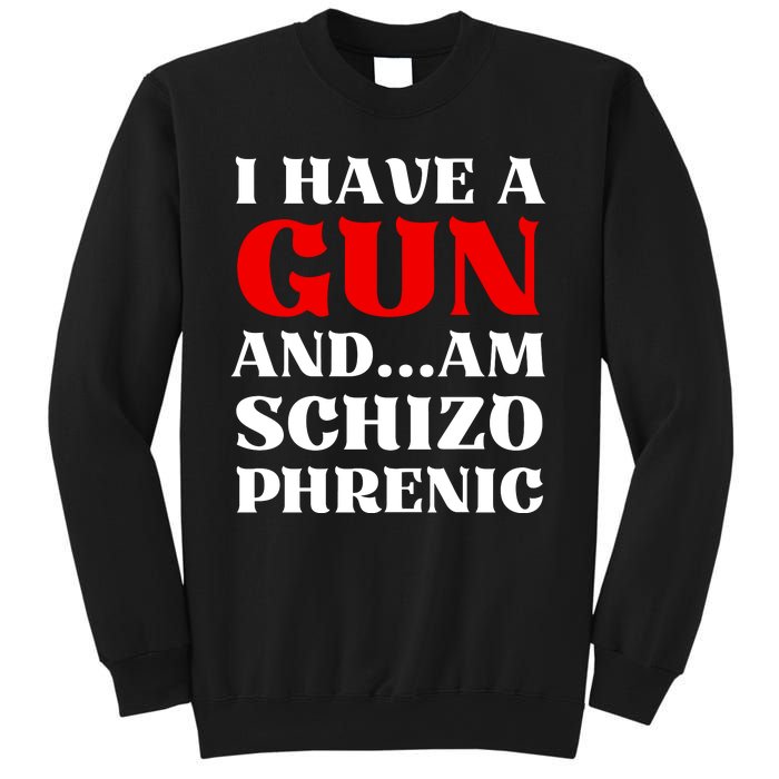 I Have A Gun And Am Schizo Phrenic Funny Sarcasm Sweatshirt