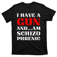 I Have A Gun And Am Schizo Phrenic Funny Sarcasm T-Shirt