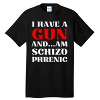 I Have A Gun And Am Schizo Phrenic Funny Sarcasm Tall T-Shirt