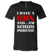 I Have A Gun And Am Schizo Phrenic Funny Sarcasm V-Neck T-Shirt