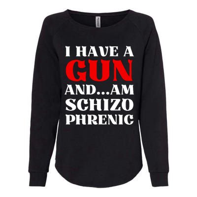 I Have A Gun And Am Schizo Phrenic Funny Sarcasm Womens California Wash Sweatshirt