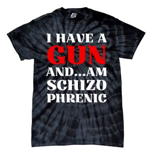 I Have A Gun And Am Schizo Phrenic Funny Sarcasm Tie-Dye T-Shirt