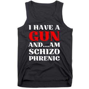 I Have A Gun And Am Schizo Phrenic Funny Sarcasm Tank Top