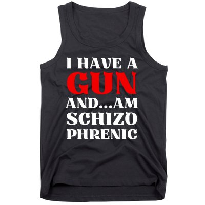 I Have A Gun And Am Schizo Phrenic Funny Sarcasm Tank Top