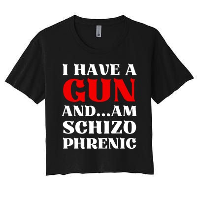 I Have A Gun And Am Schizo Phrenic Funny Sarcasm Women's Crop Top Tee