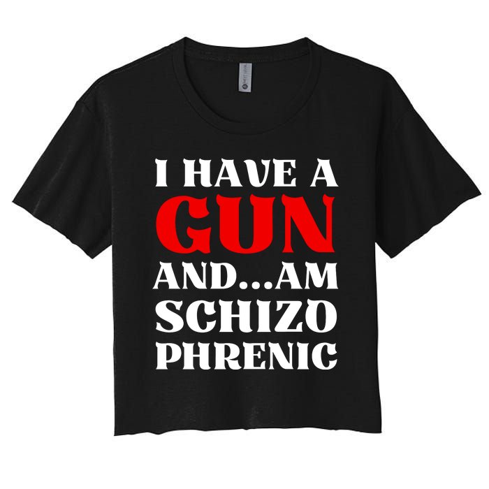 I Have A Gun And Am Schizo Phrenic Funny Sarcasm Women's Crop Top Tee